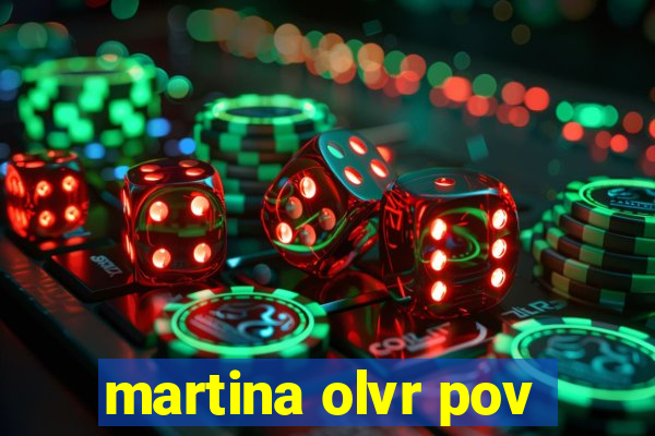 martina olvr pov